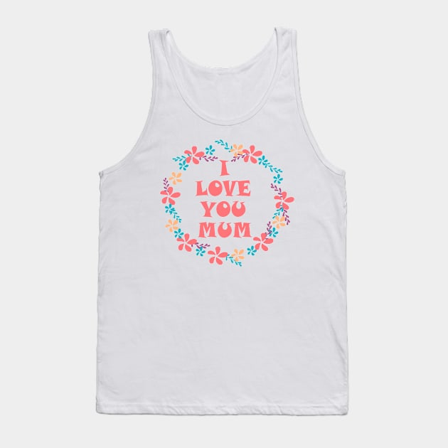 I Love You Mum -Mother day Tank Top by Dirrastore